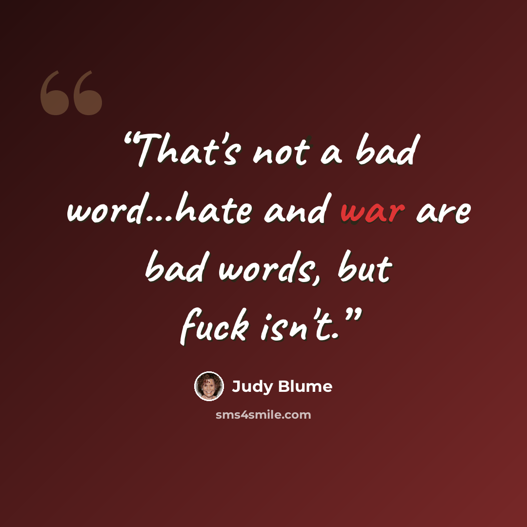 “That's not a bad word...hate and war are bad words, but fuck isn't.” quote by Judy Blume