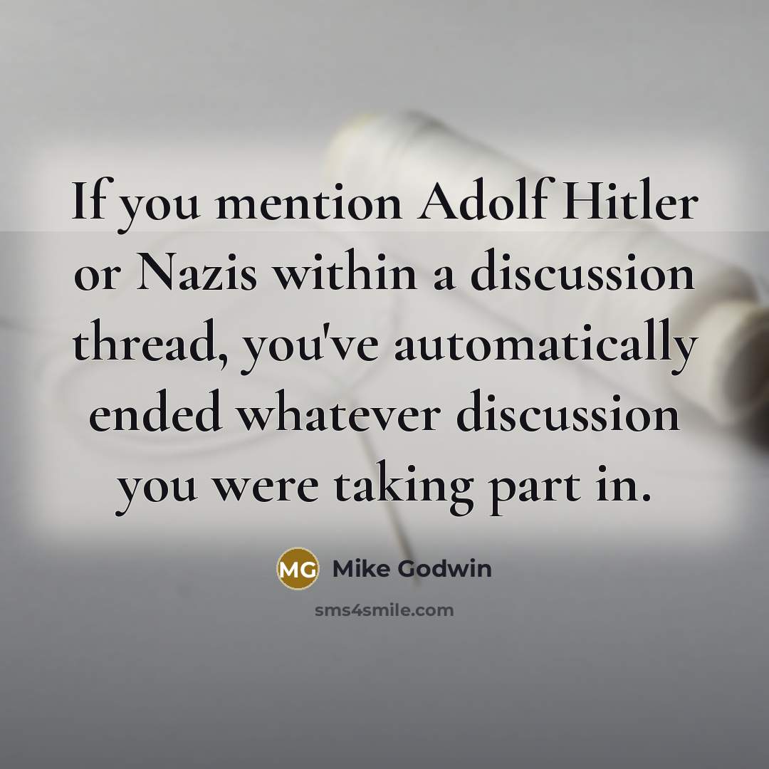 “If you mention Adolf Hitler or Nazis within a discussion thread, you've automatically ended whatever discussion you were taking part in.” quote by Mike Godwin