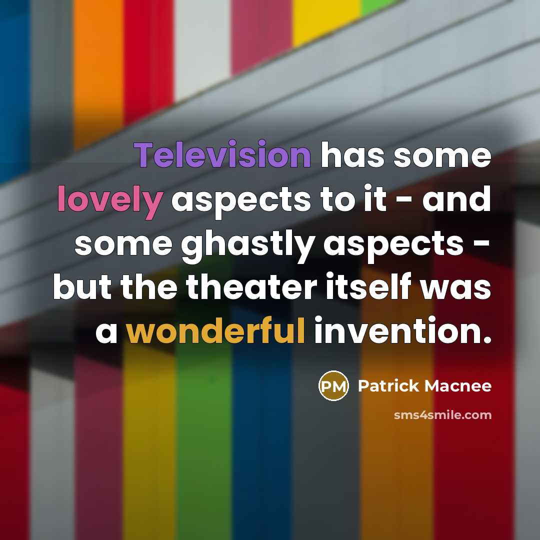 “Television has some lovely aspects to it - and some ghastly aspects - but the theater itself was a wonderful invention.” quote by Patrick Macnee