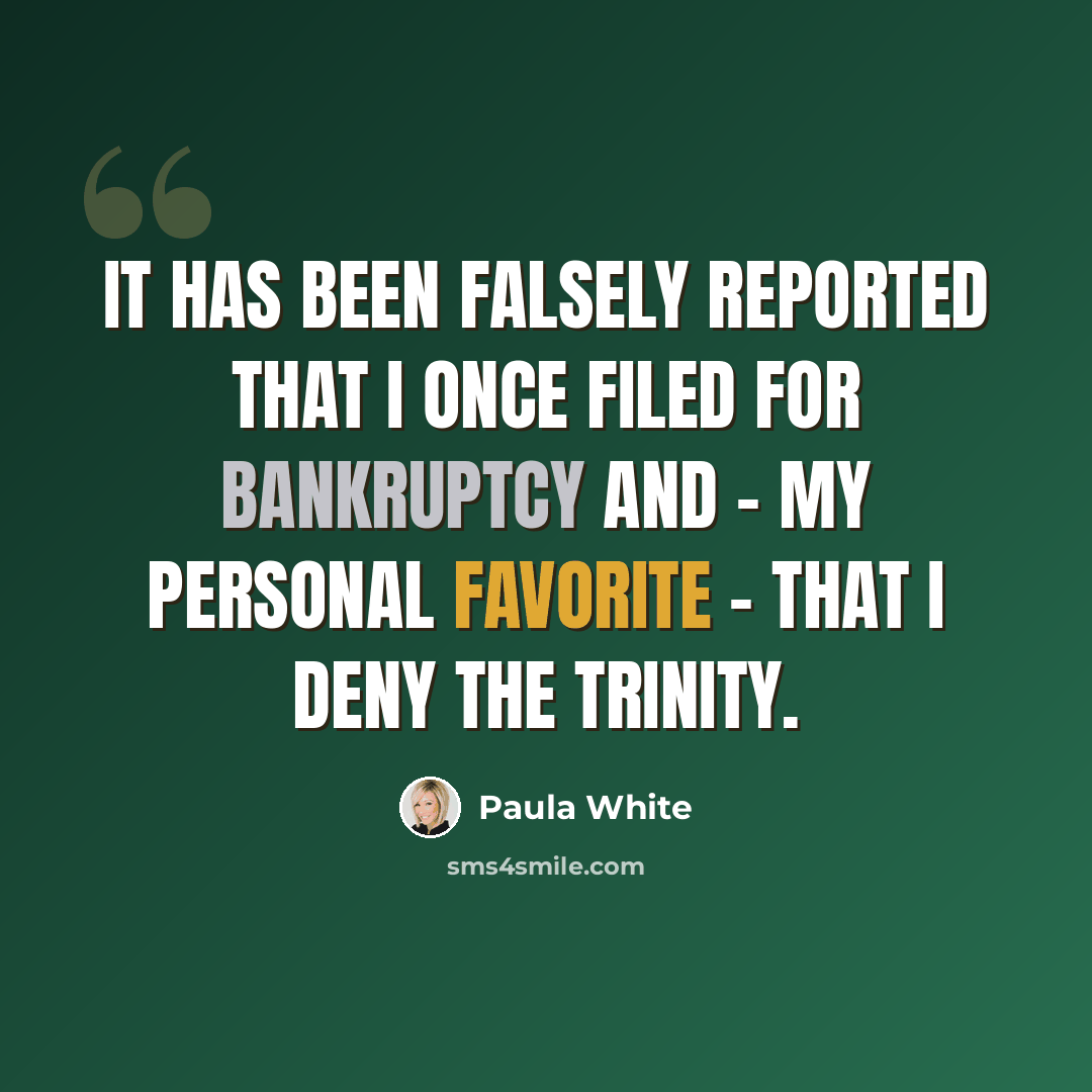 “It has been falsely reported that I once filed for bankruptcy and - my personal favorite - that I deny the Trinity.” quote by Paula White