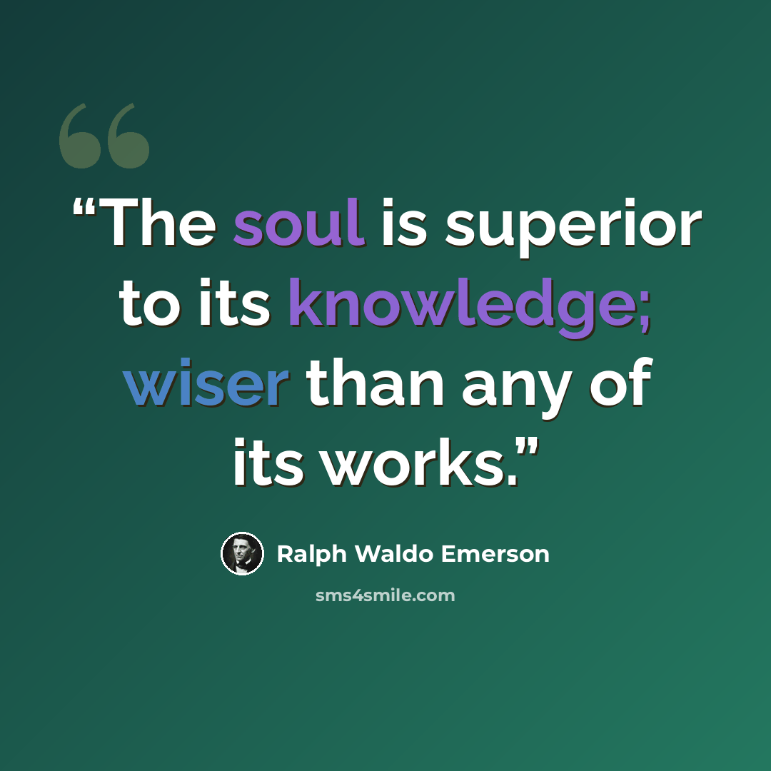 “The soul is superior to its knowledge; wiser than any of its works.” quote by Ralph Waldo Emerson