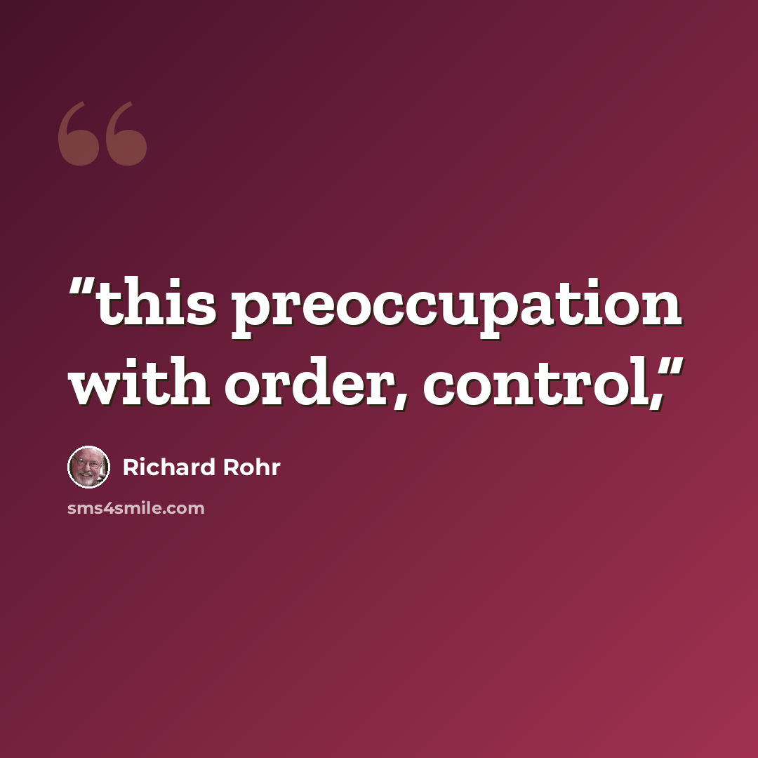 “this preoccupation with order, control,” quote by Richard Rohr