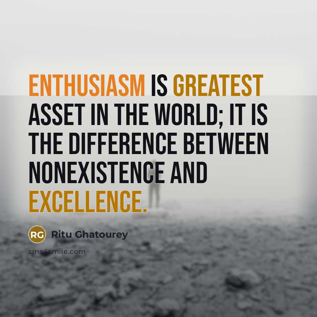 “Enthusiasm is greatest asset in the world; it is the difference between nonexistence and excellence.” quote by Ritu Ghatourey