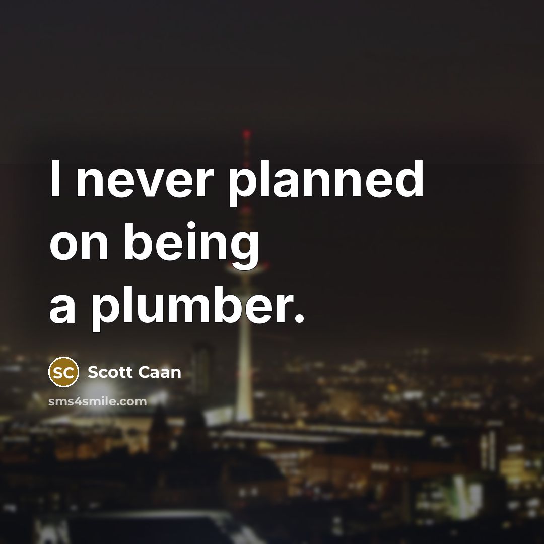 “I never planned on being a plumber.” quote by Scott Caan