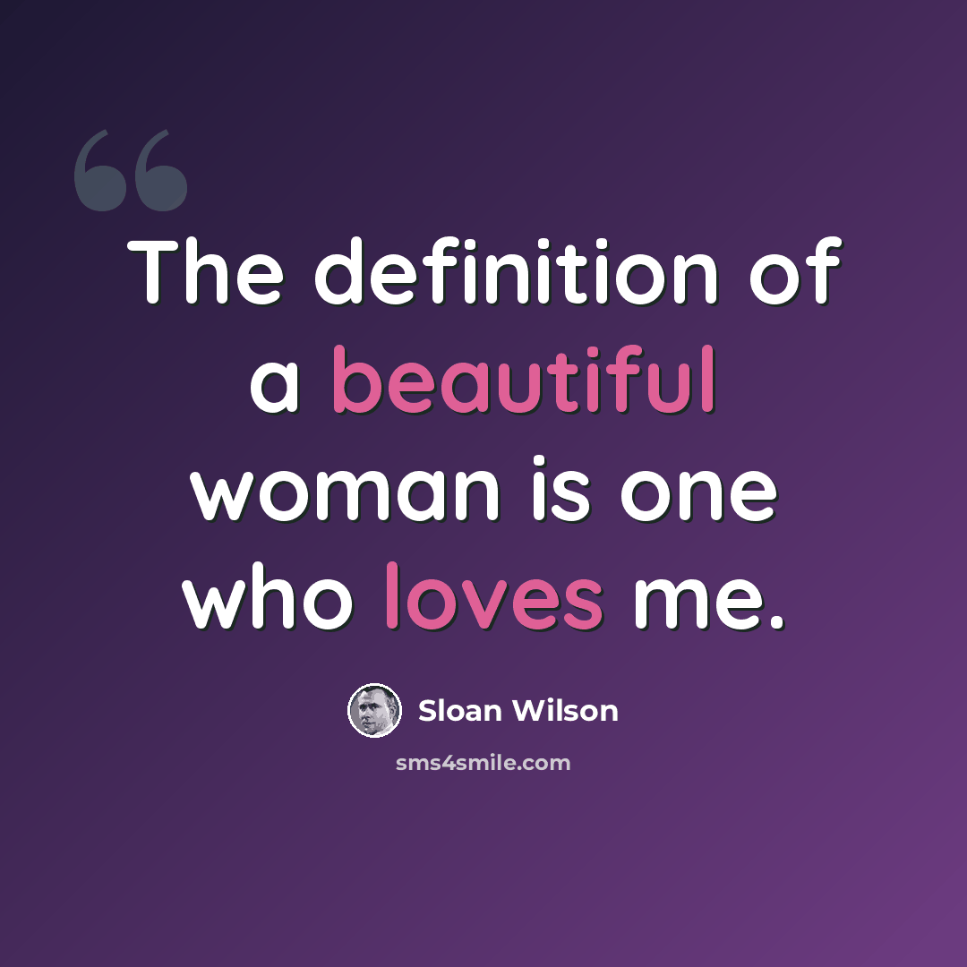 “The definition of a beautiful woman is one who loves me.” quote by Sloan Wilson