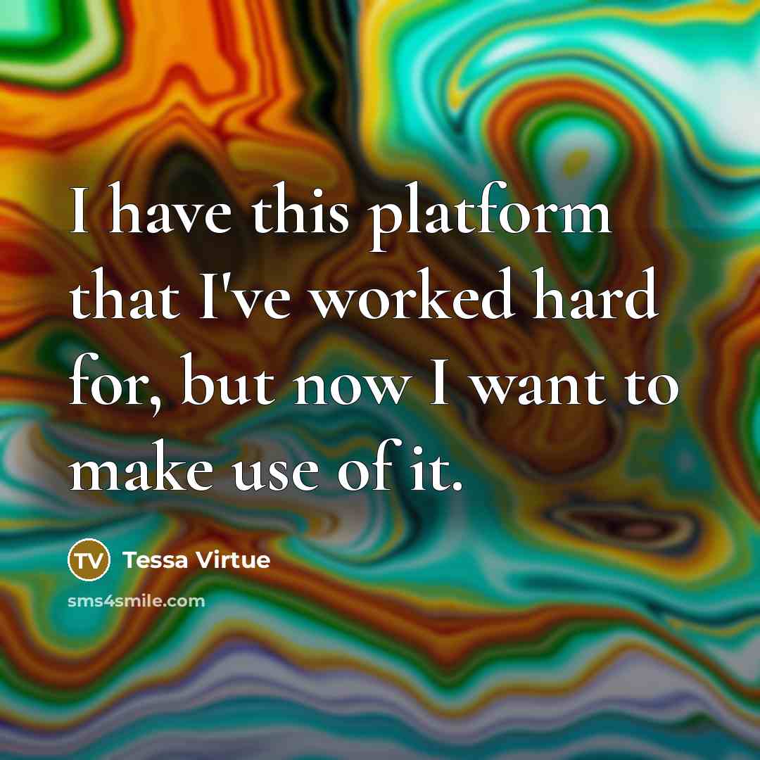 “I have this platform that I've worked hard for, but now I want to make use of it.” quote by Tessa Virtue
