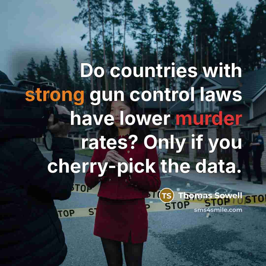 “Do countries with strong gun control laws have lower murder rates? Only if you cherry-pick the data.” quote by Thomas Sowell