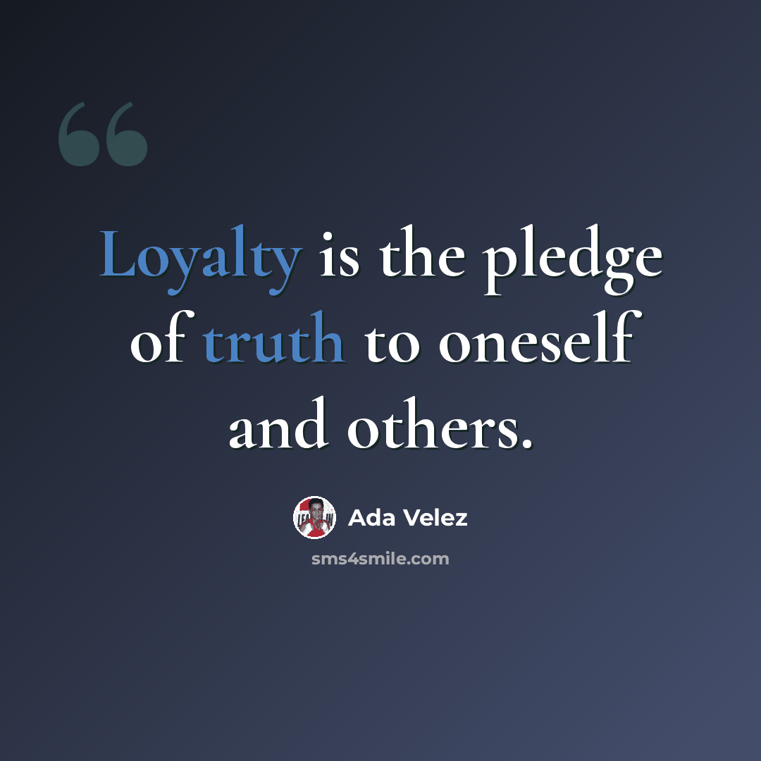 “Loyalty is the pledge of truth to oneself and others.” quote by Ada Velez