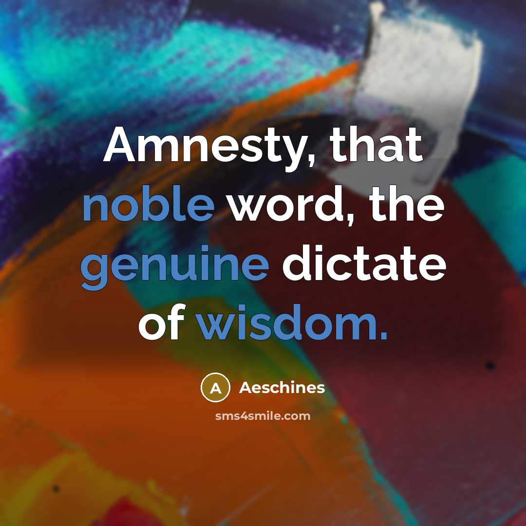 “Amnesty, that noble word, the genuine dictate of wisdom.” quote by Aeschines