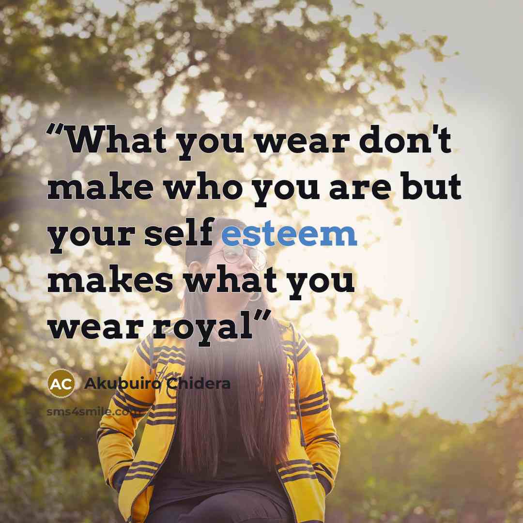 “What you wear don't make who you are but your self esteem makes what you wear royal” quote by Akubuiro Chidera