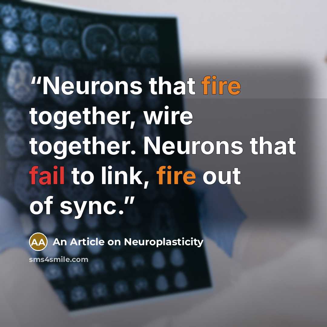 “Neurons that fire together, wire together. Neurons that fail to link, fire out of sync.” quote by An Article on Neuroplasticity