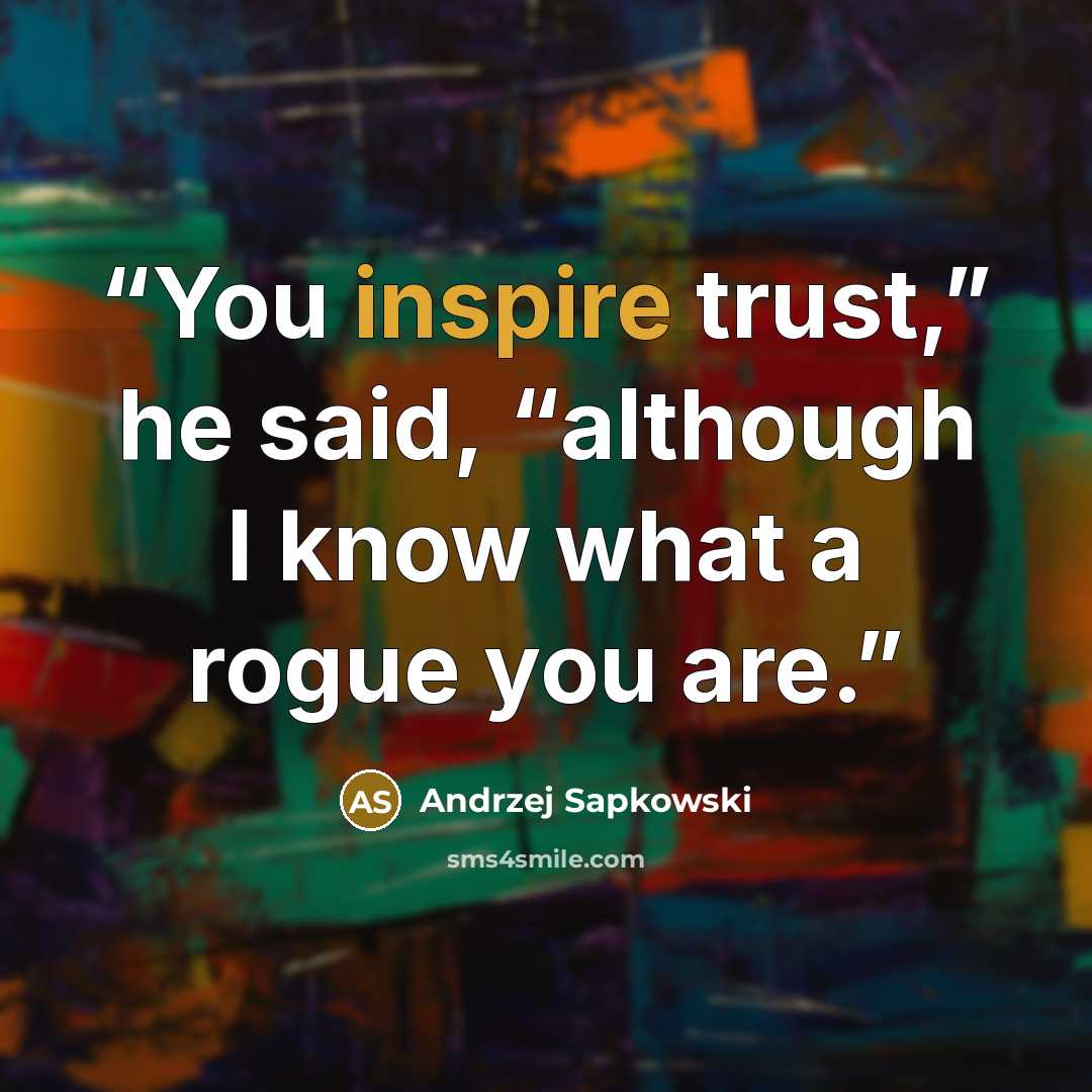 “You inspire trust,” he said, “although I know what a rogue you are.” quote by Andrzej Sapkowski