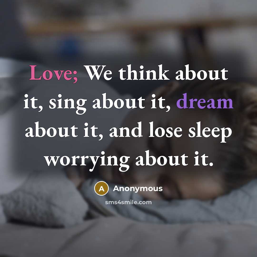 “Love; We think about it, sing about it, dream about it, and lose sleep worrying about it.” quote by Anonymous