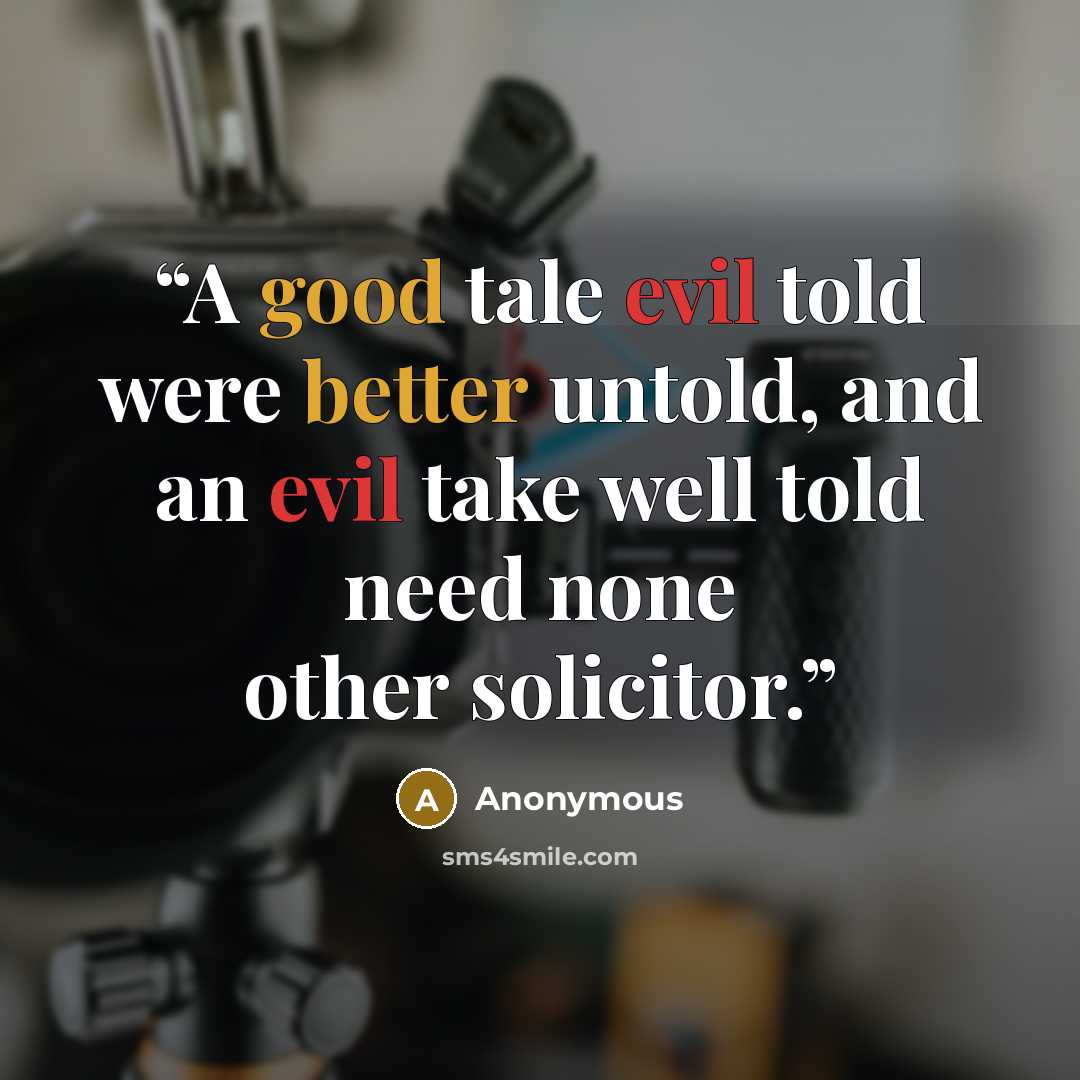“A good tale evil told were better untold, and an evil take well told need none other solicitor.” quote by Anonymous