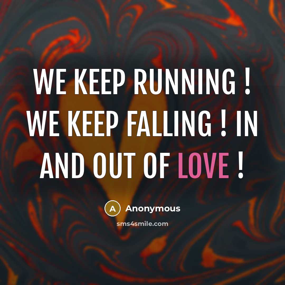 “We keep running ! we keep falling ! In and out of LOVE !” quote by Anonymous
