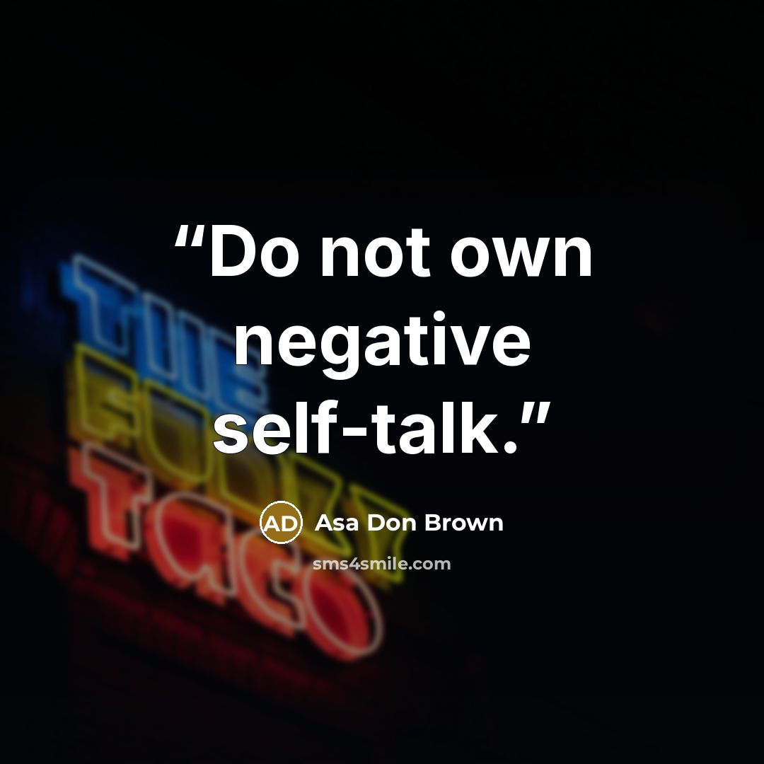 “Do not own negative self-talk.” quote by Asa Don Brown