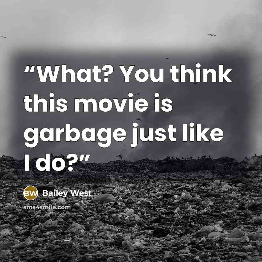 “What? You think this movie is garbage just like I do?” quote by Bailey West