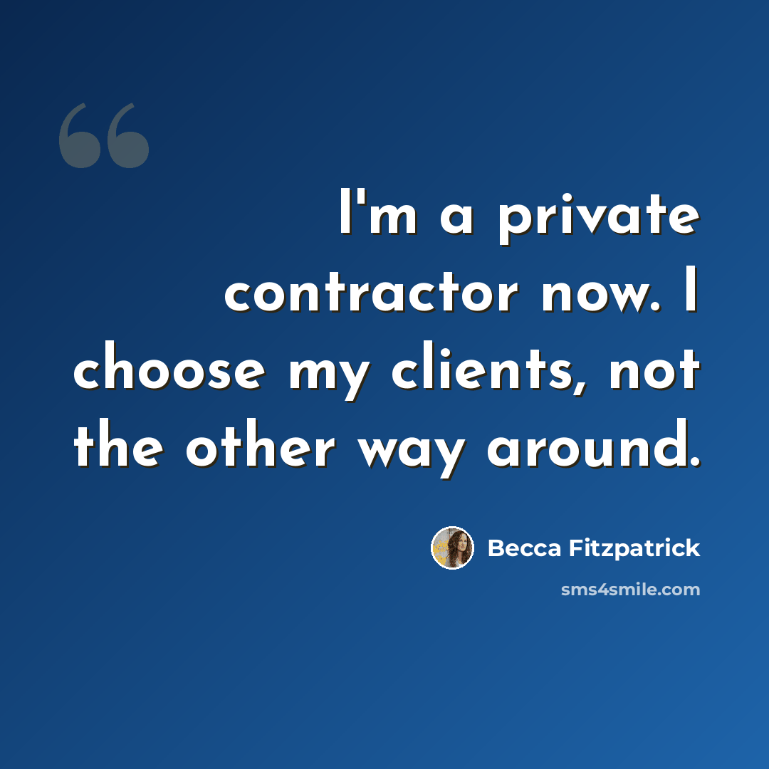 “I'm a private contractor now. I choose my clients, not the other way around.” quote by Becca Fitzpatrick