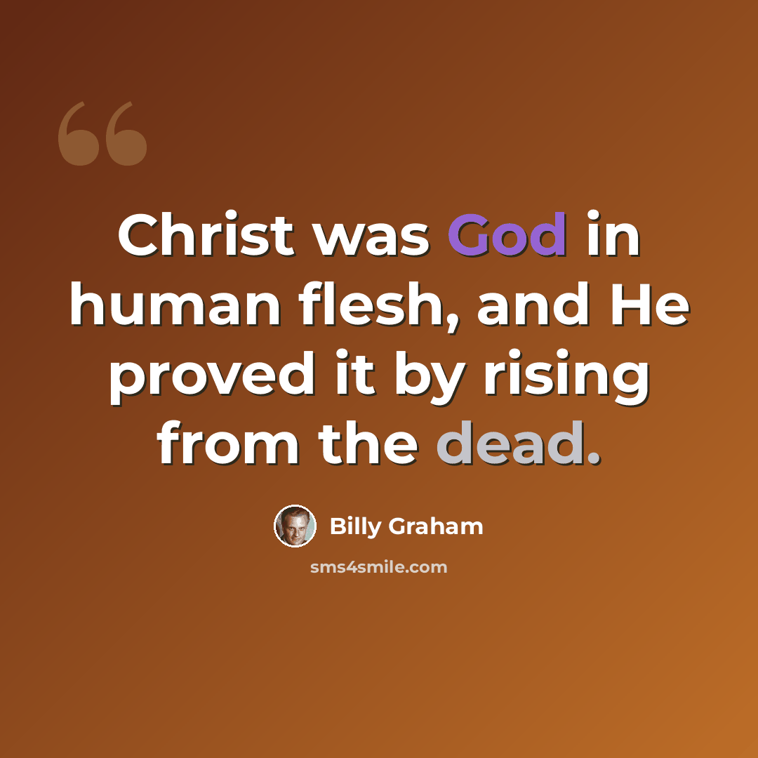 “Christ was God in human flesh, and He proved it by rising from the dead.” quote by Billy Graham