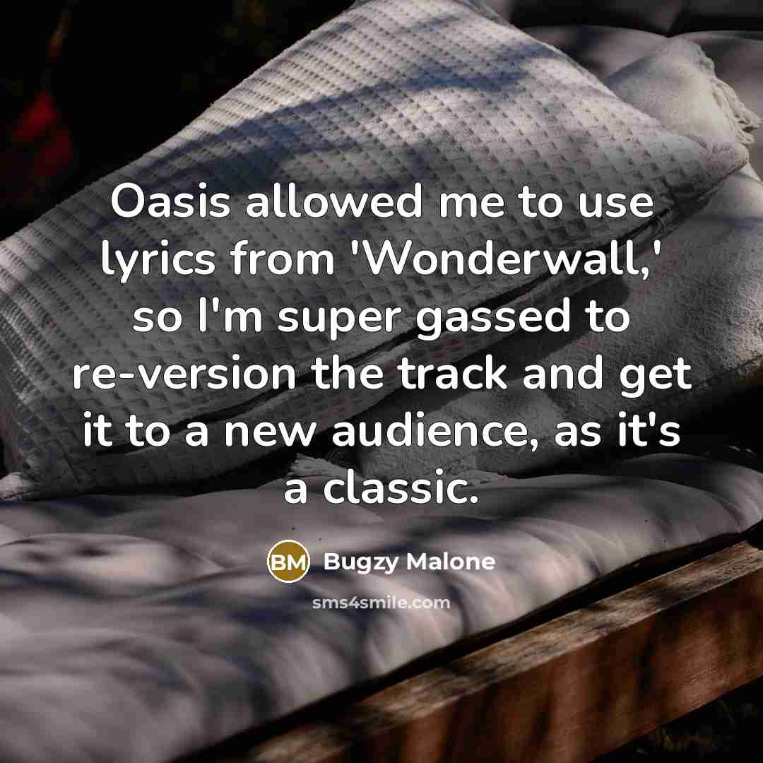 “Oasis allowed me to use lyrics from 'Wonderwall,' so I'm super gassed to re-version the track and get it to a new audience, as it's a classic.” quote by Bugzy Malone