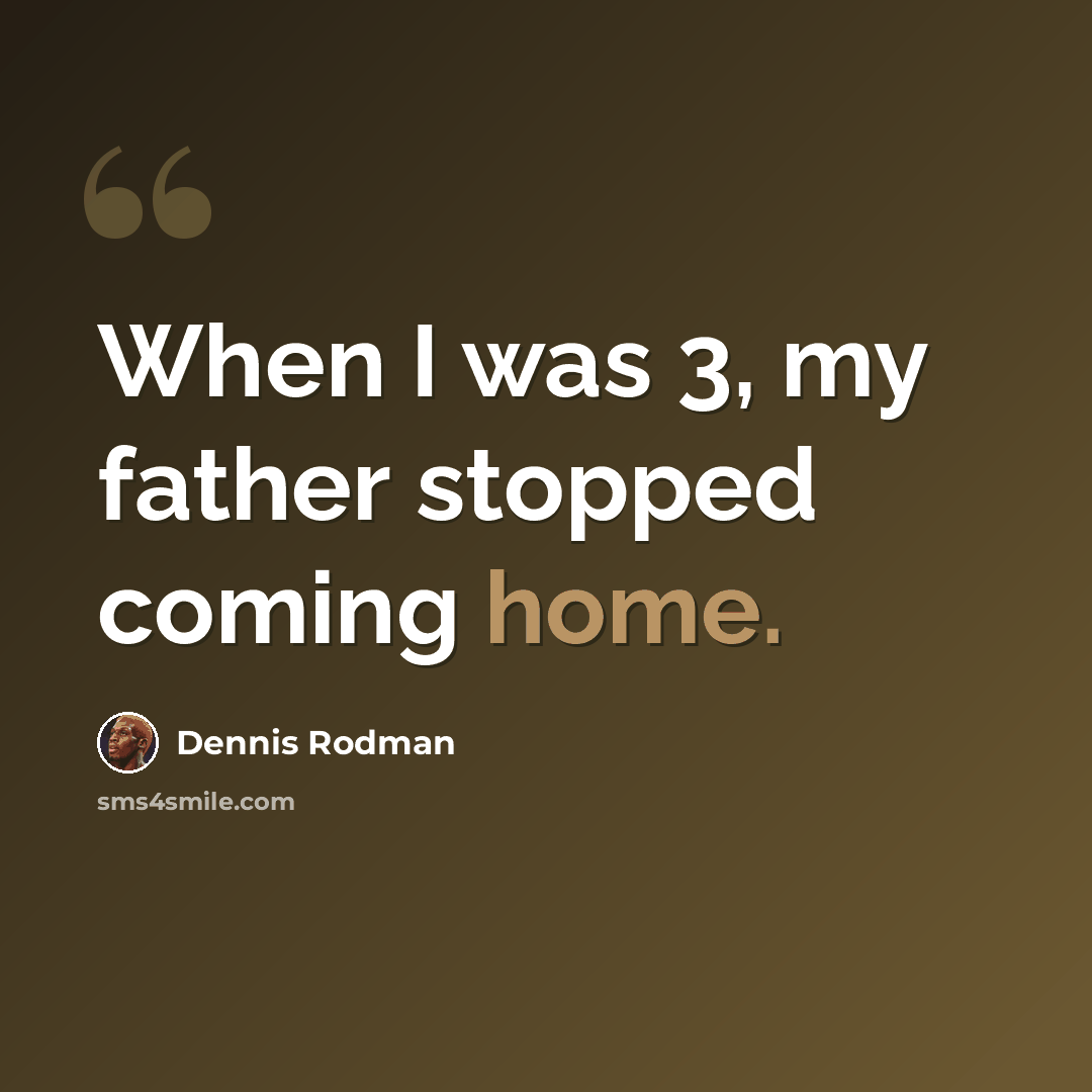 “When I was 3, my father stopped coming home.” quote by Dennis Rodman
