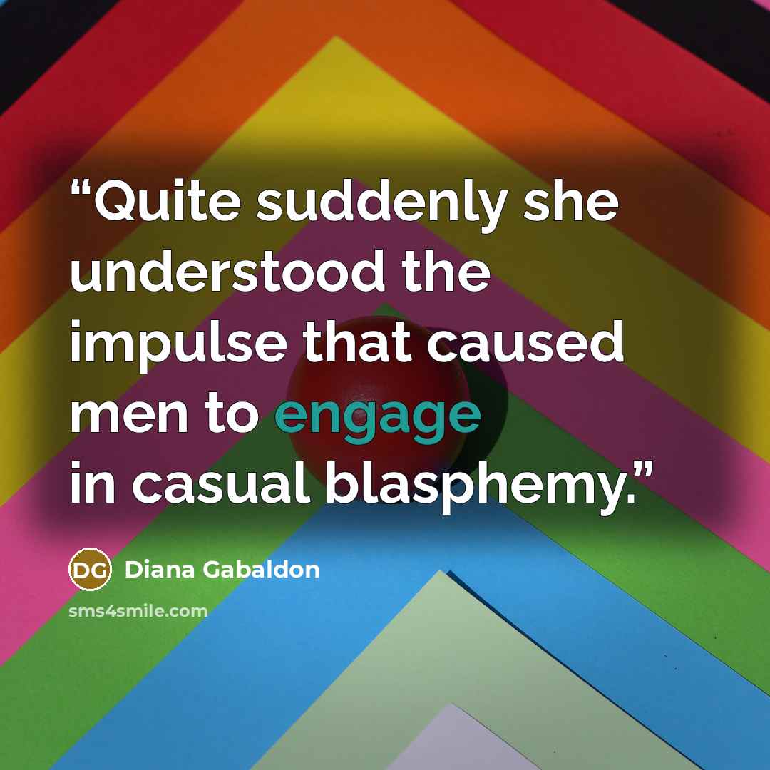 “Quite suddenly she understood the impulse that caused men to engage in casual blasphemy.” quote by Diana Gabaldon