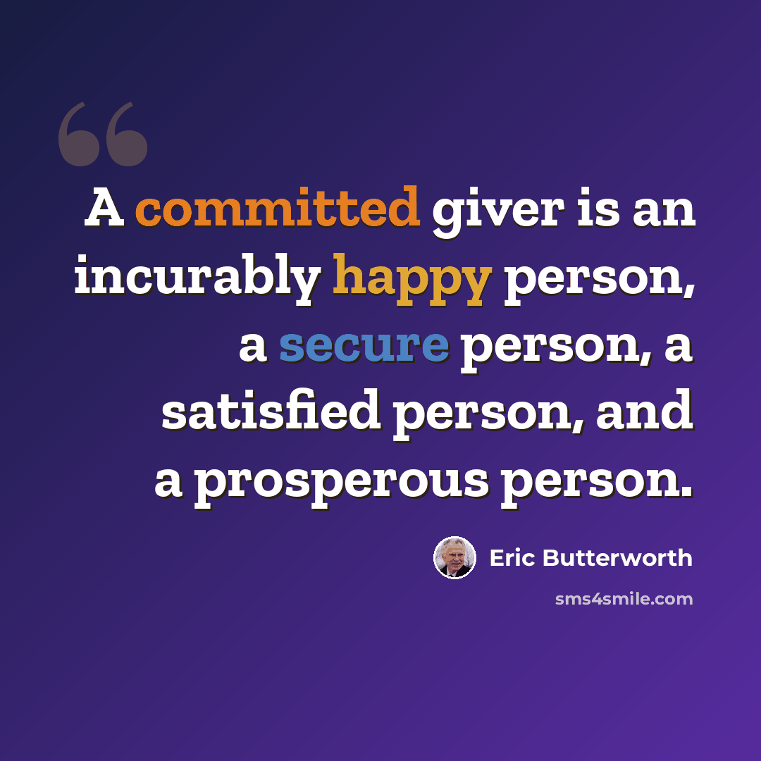 “A committed giver is an incurably happy person, a secure person, a satisfied person, and a prosperous person.” quote by Eric Butterworth