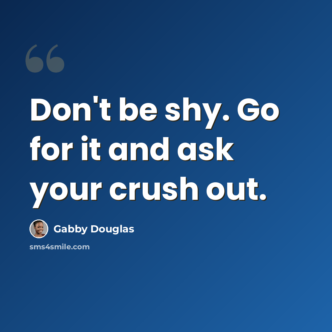 “Don't be shy. Go for it and ask your crush out.” quote by Gabby Douglas