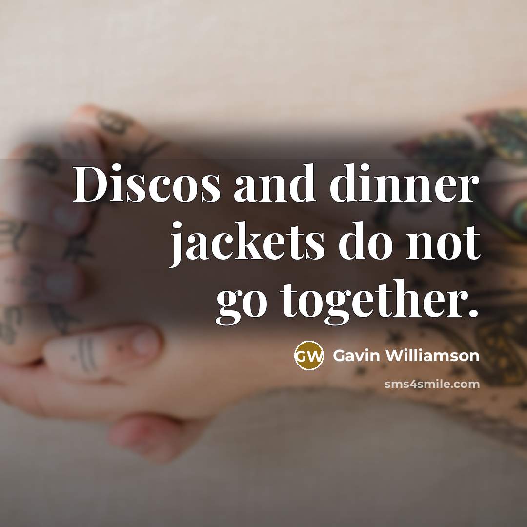 “Discos and dinner jackets do not go together.” quote by Gavin Williamson