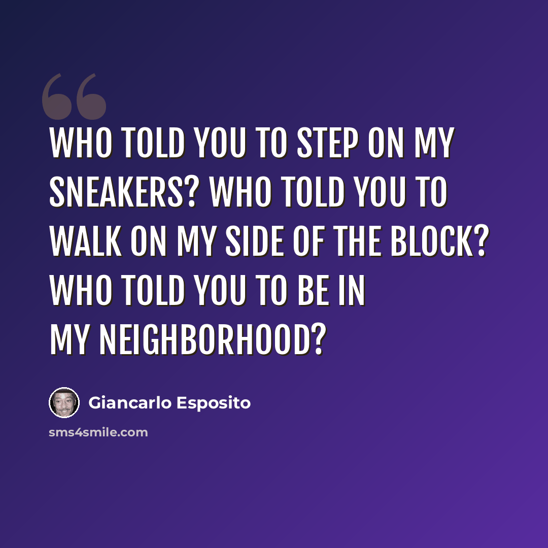 “Who told you to step on my sneakers? Who told you to walk on my side of the block? Who told you to be in my neighborhood?” quote by Giancarlo Esposito
