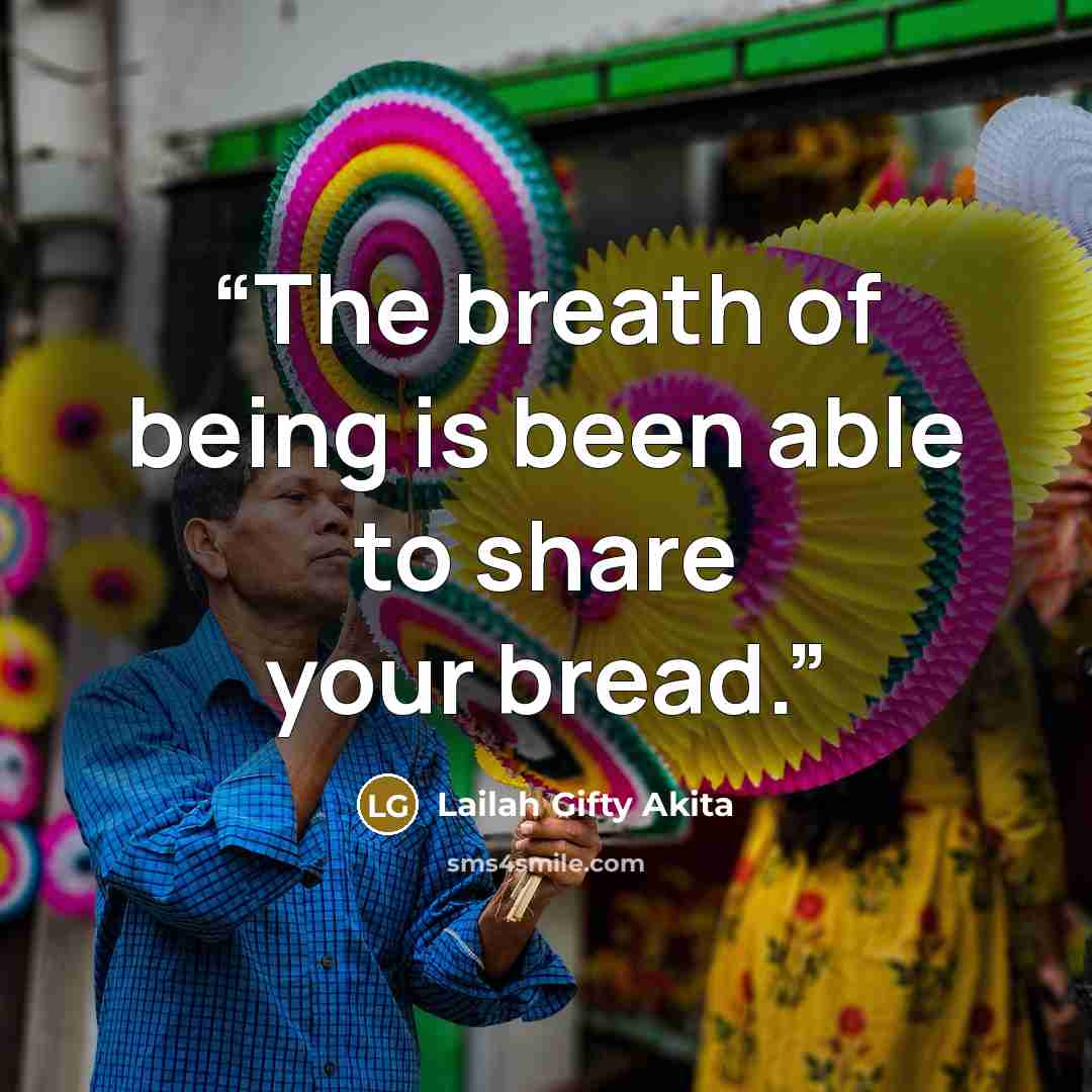 “The breath of being is been able to share your bread.” quote by Lailah Gifty Akita