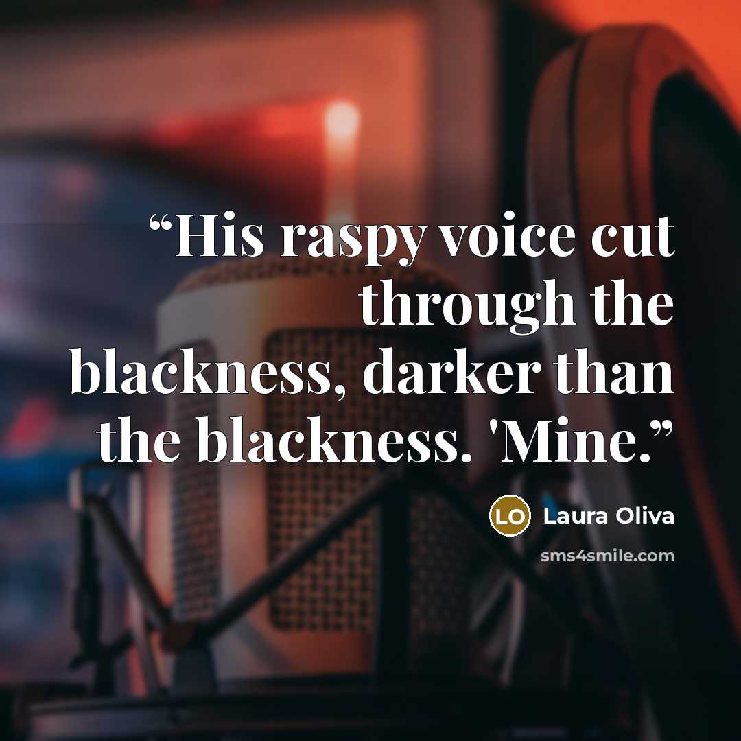 “His raspy voice cut through the blackness, darker than the blackness. 'Mine.” quote by Laura Oliva