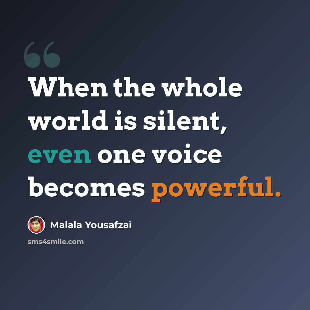 “When the whole world is silent, even one voice becomes powerful.” quote by Malala Yousafzai