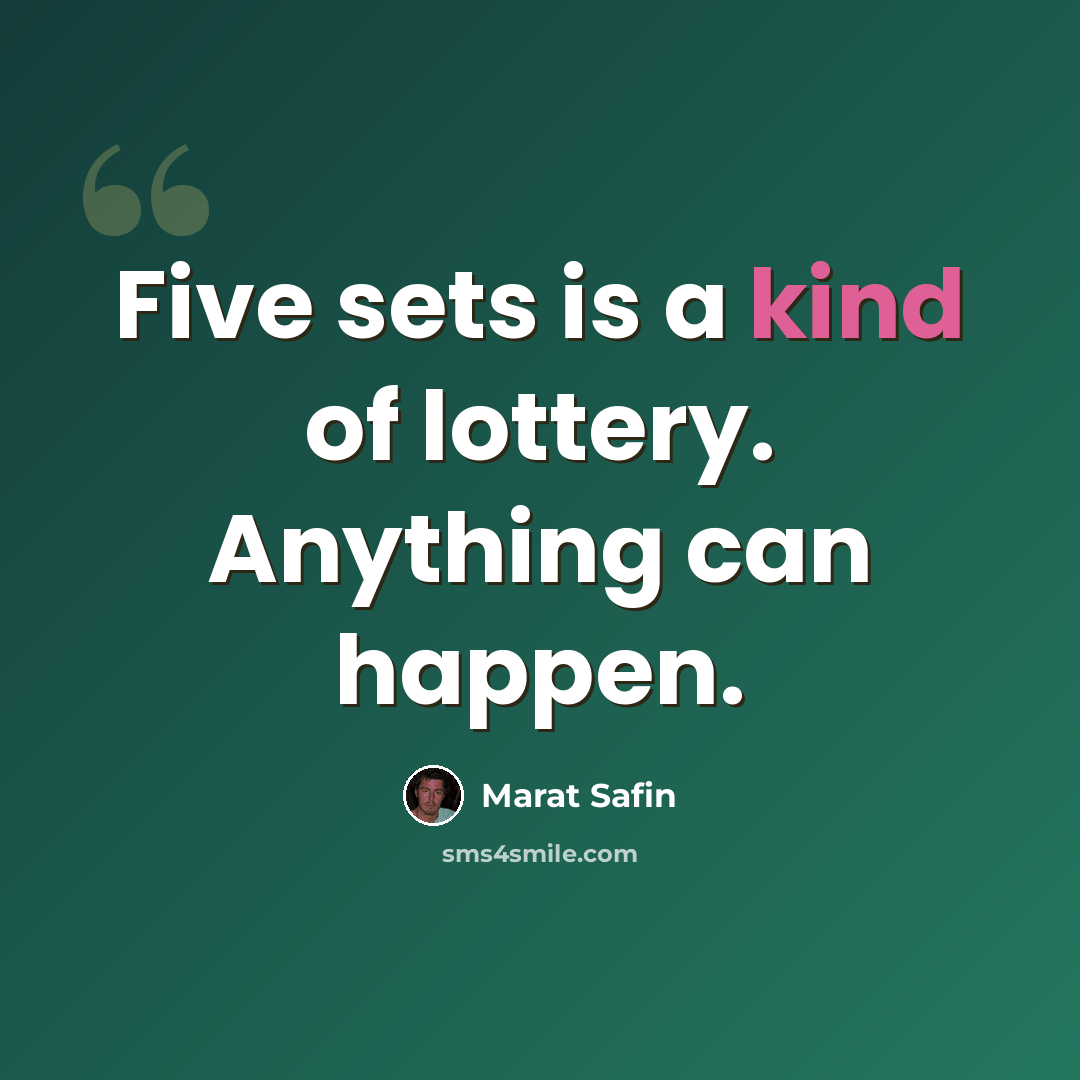 “Five sets is a kind of lottery. Anything can happen.” quote by Marat Safin