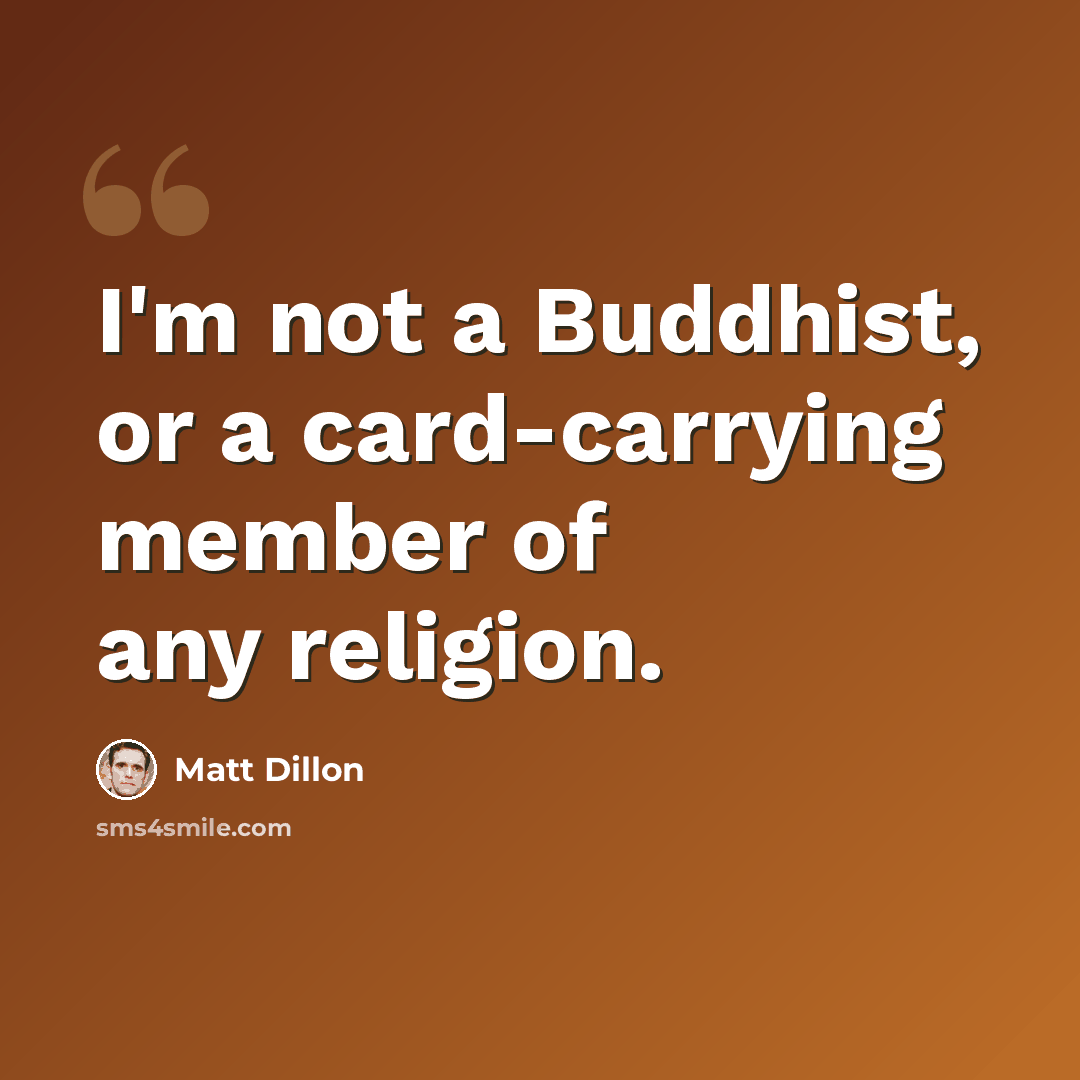 “I'm not a Buddhist, or a card-carrying member of any religion.” quote by Matt Dillon