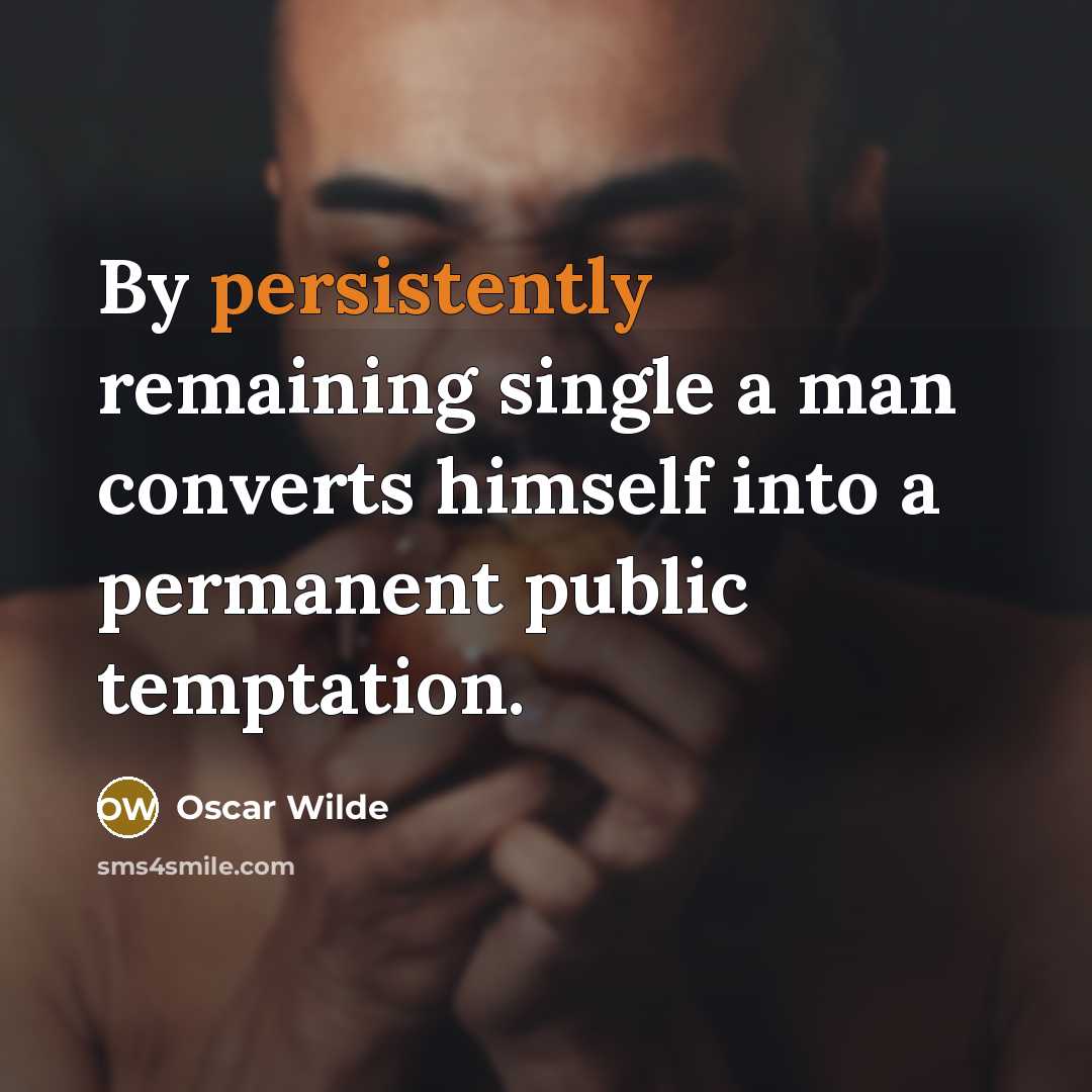 “By persistently remaining single a man converts himself into a permanent public temptation.” quote by Oscar Wilde