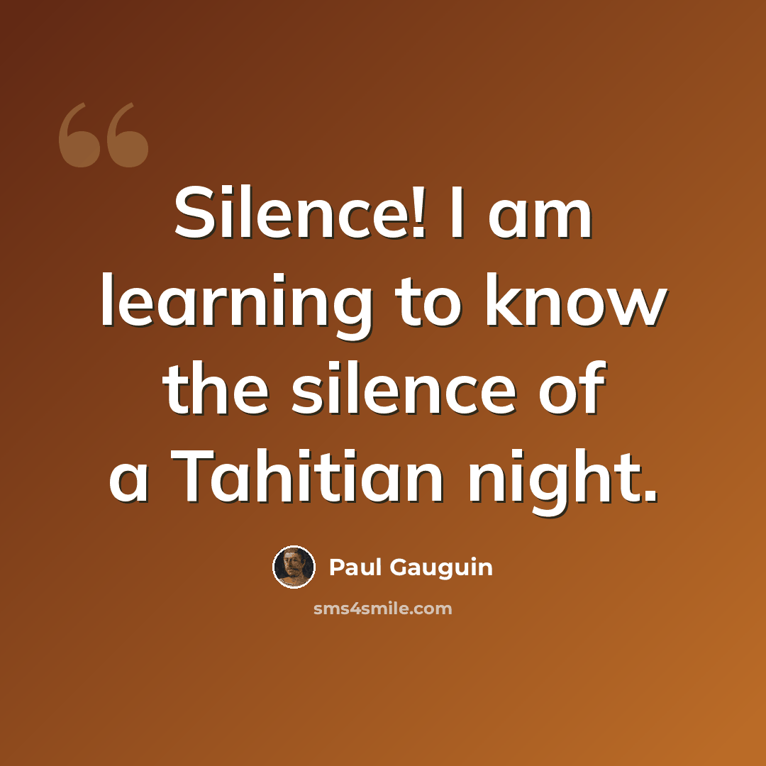 “Silence! I am learning to know the silence of a Tahitian night.” quote by Paul Gauguin