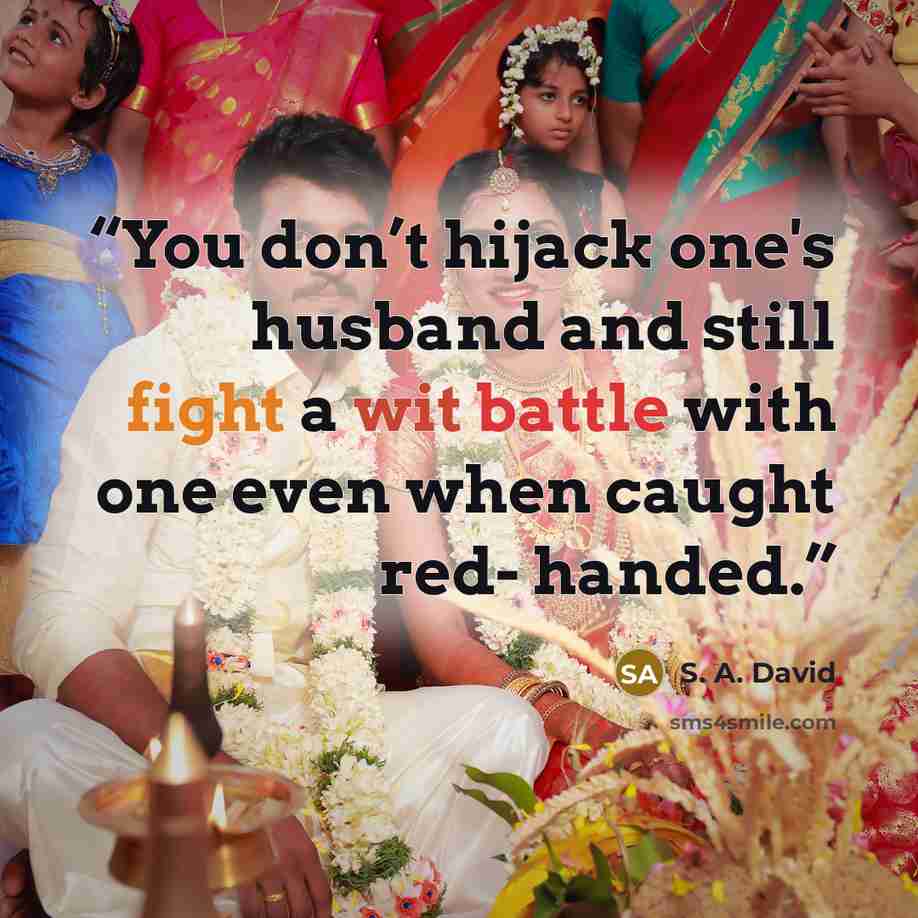 “You don’t hijack one's husband and still fight a wit battle with one even when caught red- handed.” quote by S. A. David