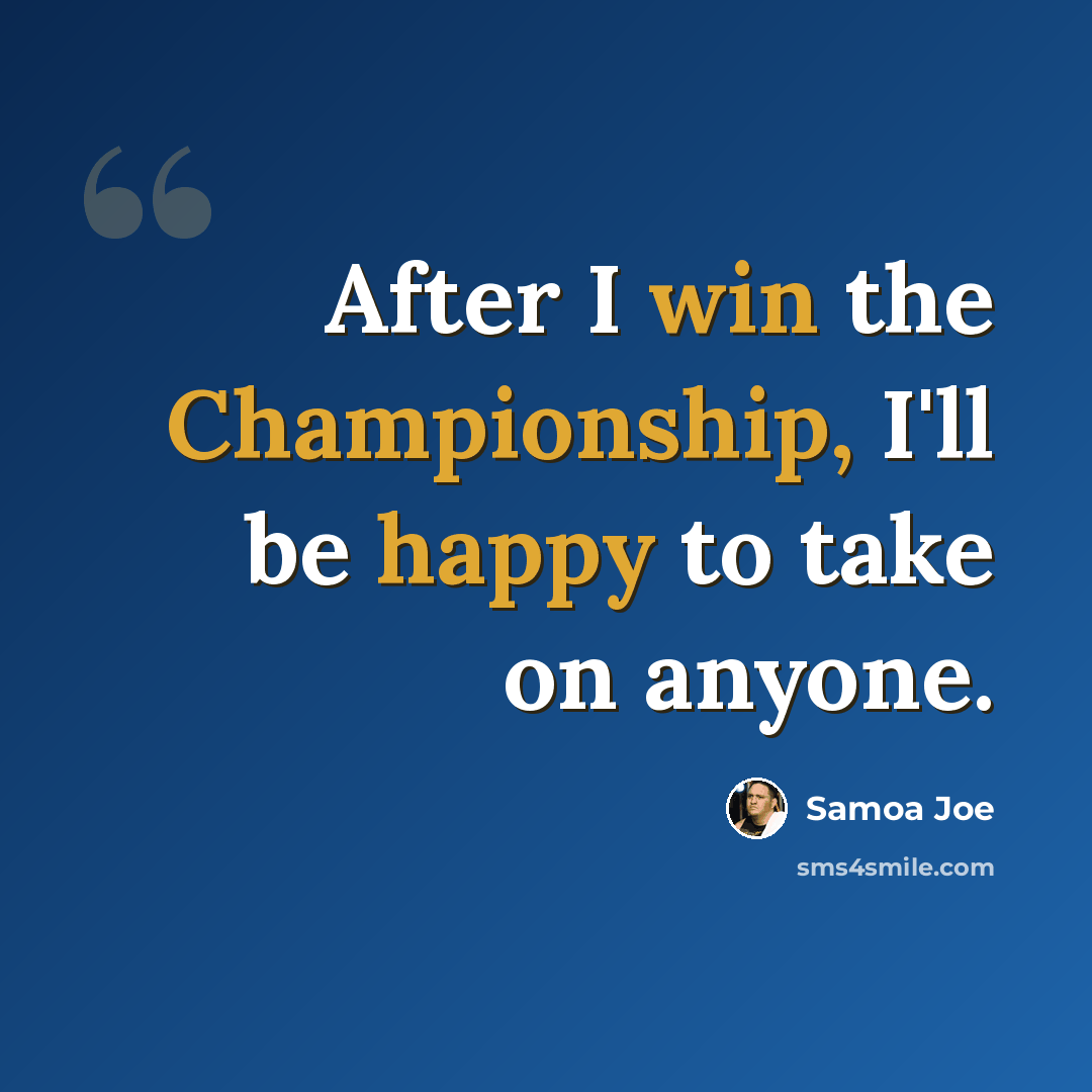 “After I win the Championship, I'll be happy to take on anyone.” quote by Samoa Joe