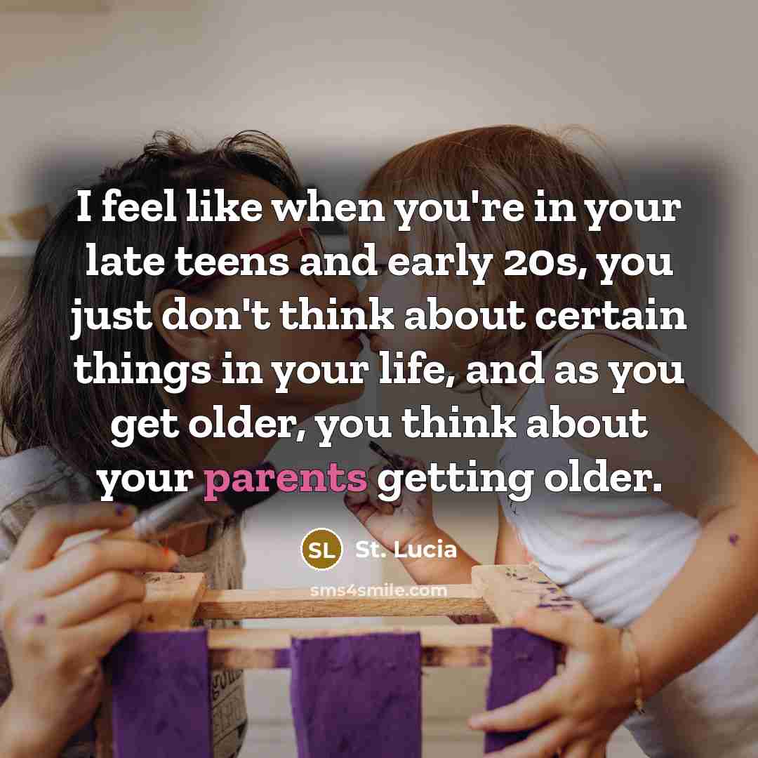 “I feel like when you're in your late teens and early 20s, you just don't think about certain things in your life, and as you get older, you think about your parents getting older.” quote by St. Lucia