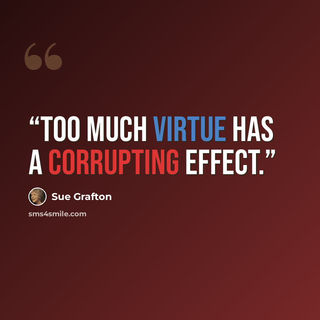 “Too much virtue has a corrupting effect.” quote by Sue Grafton