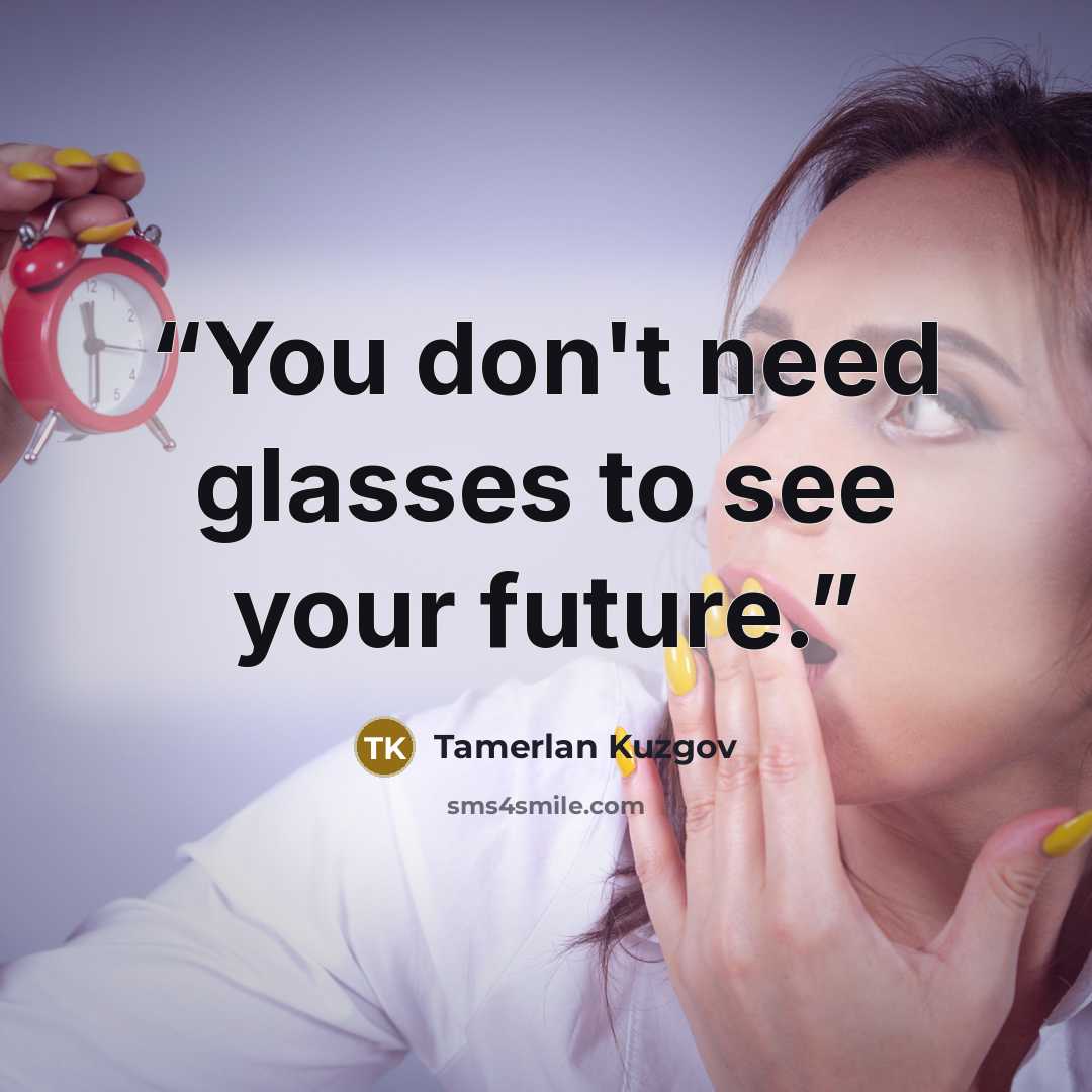 “You don't need glasses to see your future.” quote by Tamerlan Kuzgov