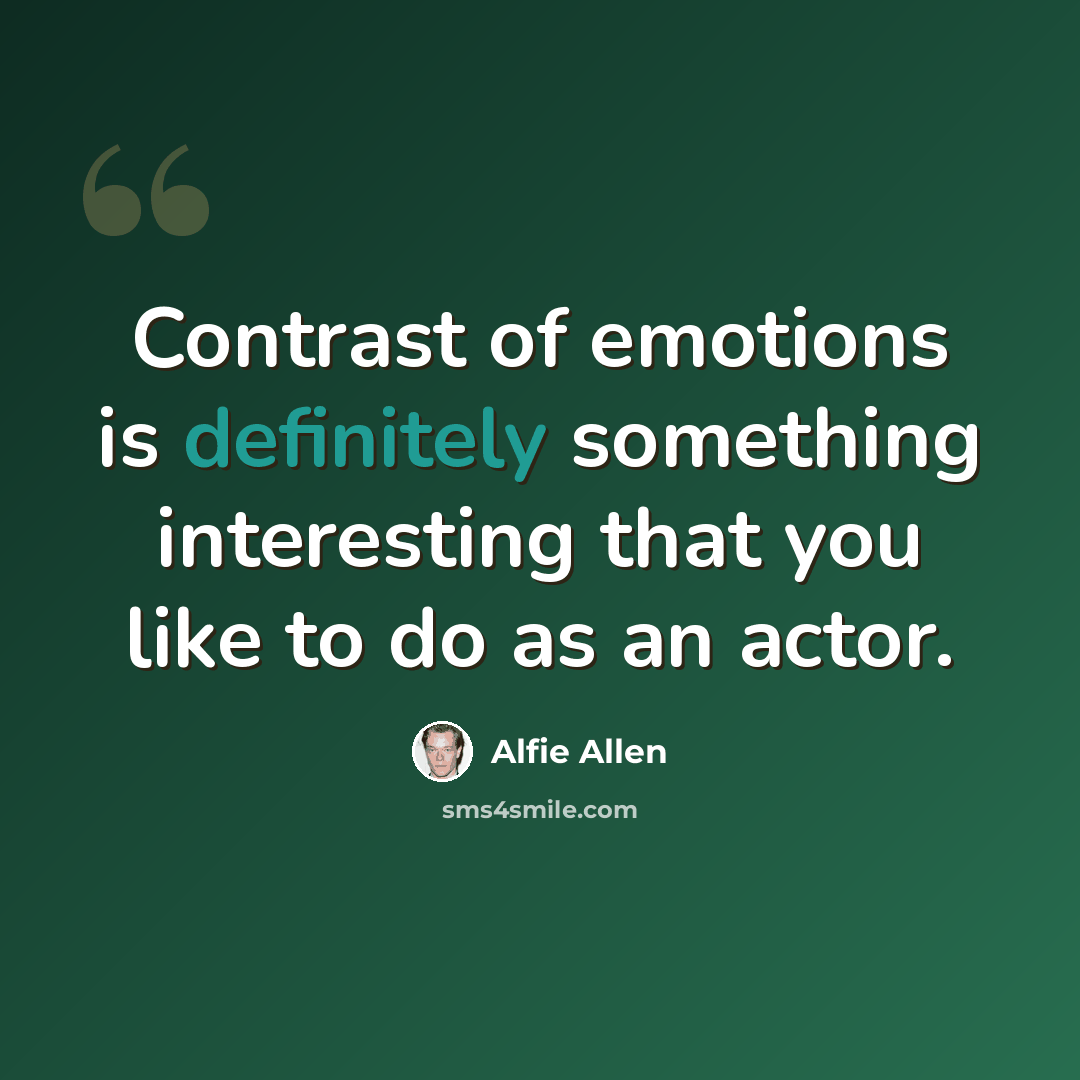 “Contrast of emotions is definitely something interesting that you like to do as an actor.” quote by Alfie Allen