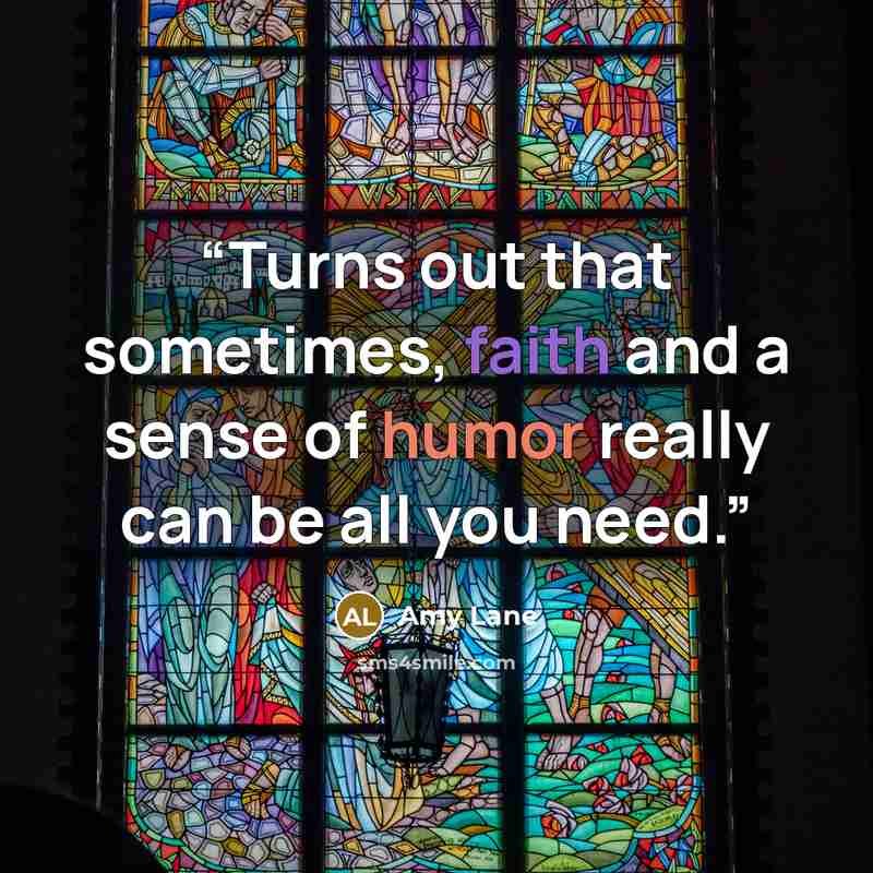 “Turns out that sometimes, faith and a sense of humor really can be all you need.” quote by Amy Lane