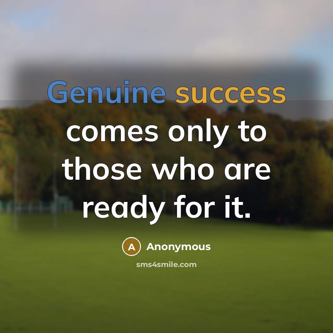 “Genuine success comes only to those who are ready for it.” quote by Anonymous