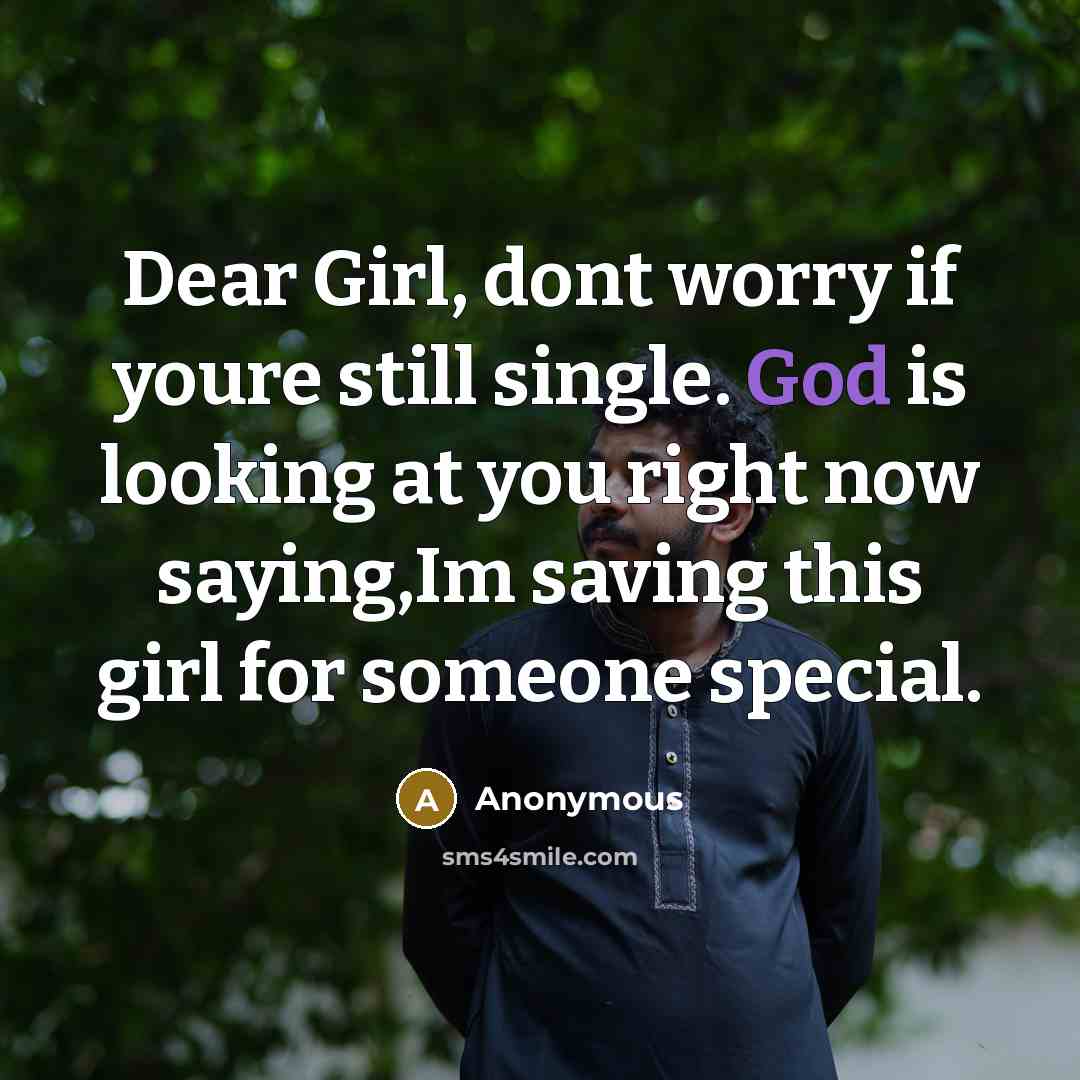 “Dear Girl, dont worry if youre still single. God is looking at you right now saying,Im saving this girl for someone special.” quote by Anonymous