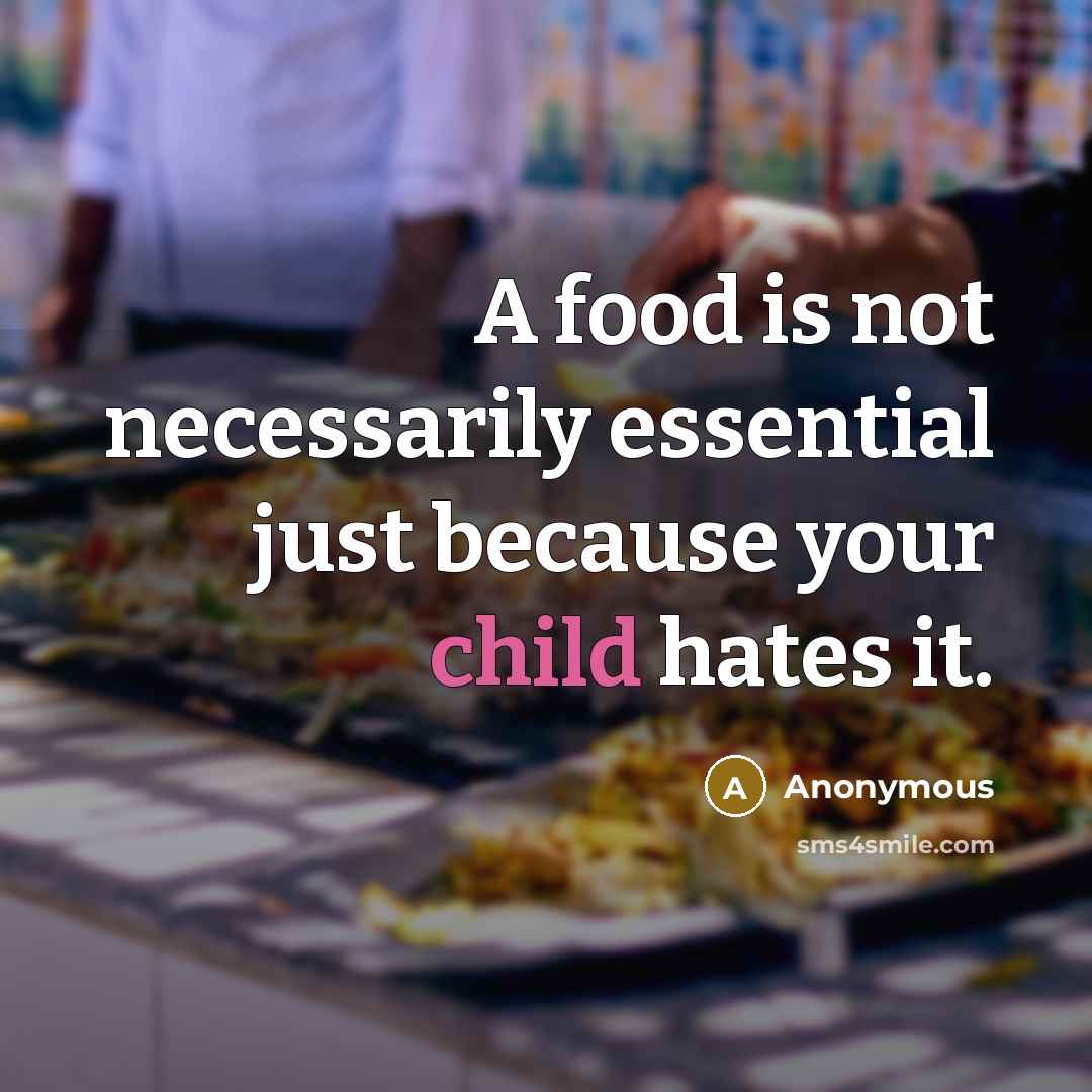 “A food is not necessarily essential just because your child hates it.” quote by Anonymous