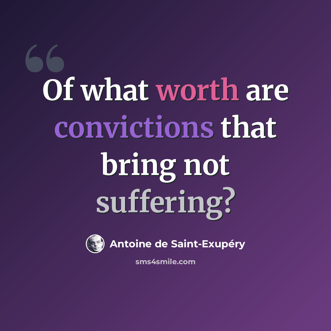 “Of what worth are convictions that bring not suffering?” quote by Antoine de Saint-Exupery