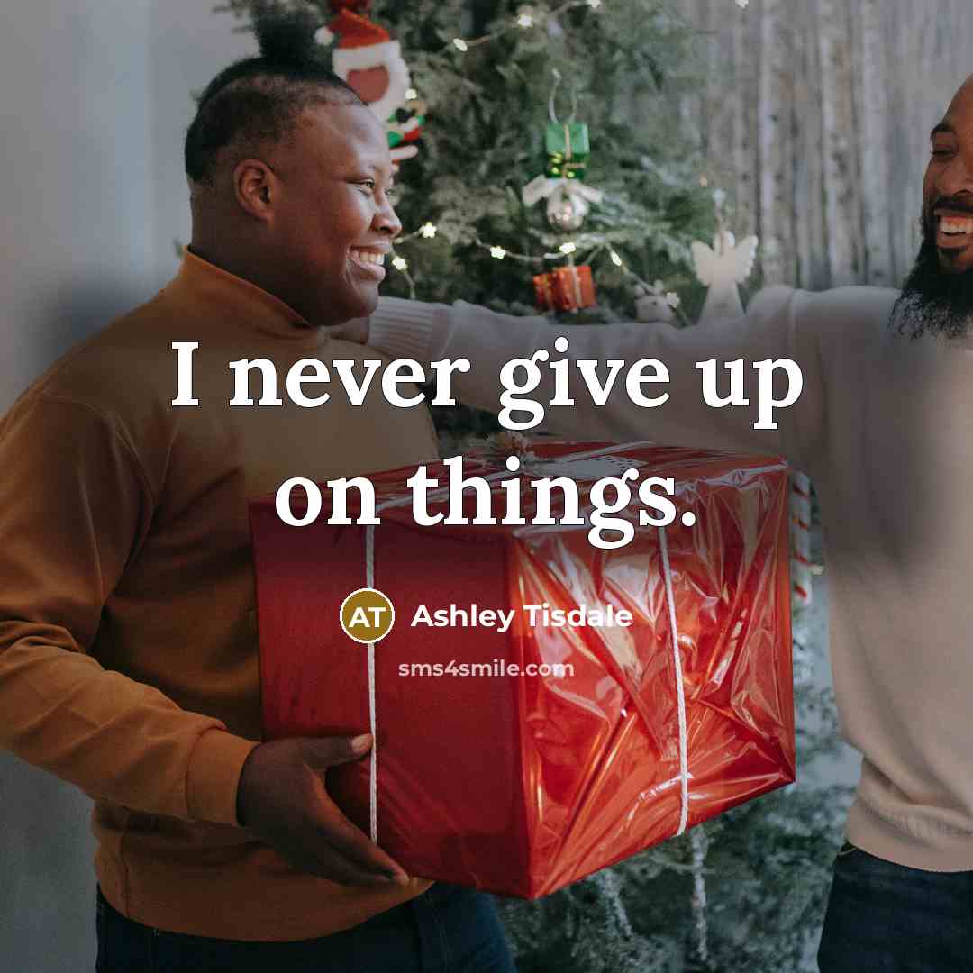 “I never give up on things.” quote by Ashley Tisdale