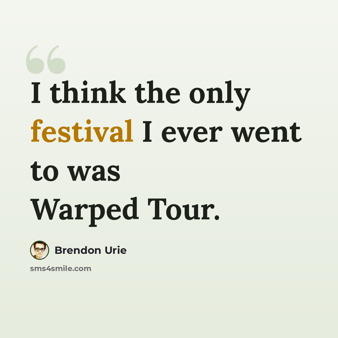 “I think the only festival I ever went to was Warped Tour.” quote by Brendon Urie